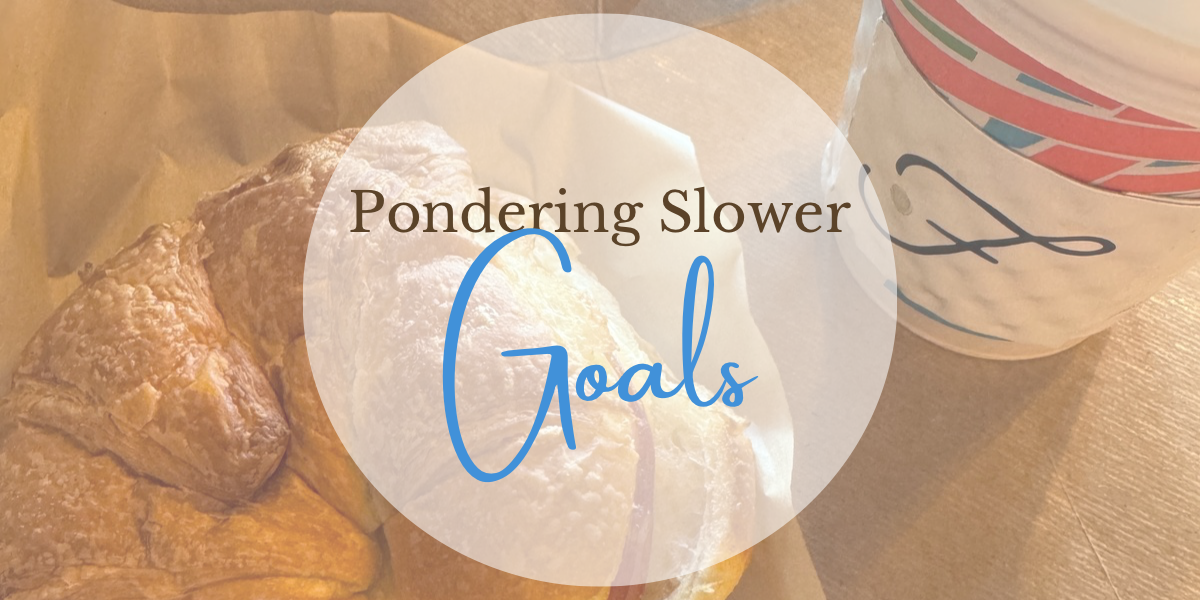 Pondering Slower Goals